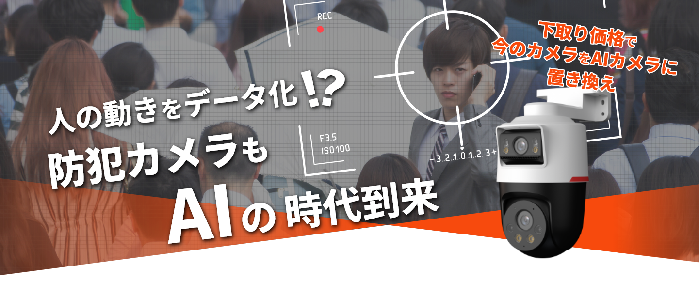 人の動きもデータ化！？防犯カメラもAIの時代到来。下取り価格で今のカメラをAIカメラに置き換え※最大下取り価格の
　場合に限る