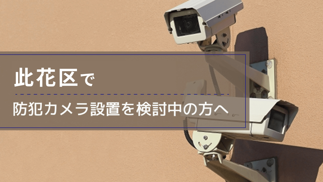 此花区で防犯カメラ設置を検討中の事業者・施設の方へ