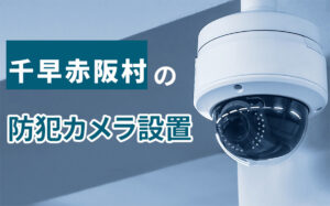 千早赤阪村の防犯カメラ設置業者
